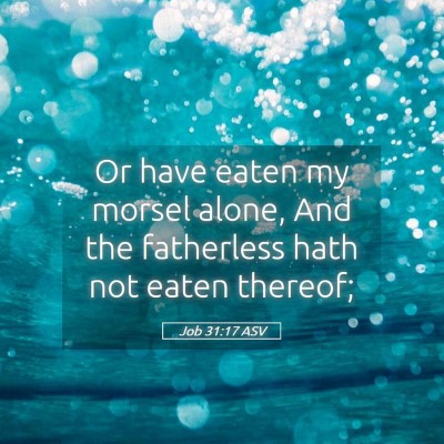 Picture 05 - Job 31:17 ASV - Or have eaten my morsel alone, And the fatherless - Bible Verse Picture