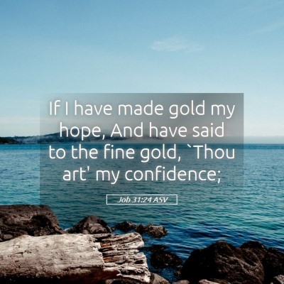 Picture 05 - Job 31:24 ASV - If I have made gold my hope, And have said to the - Bible Verse Picture
