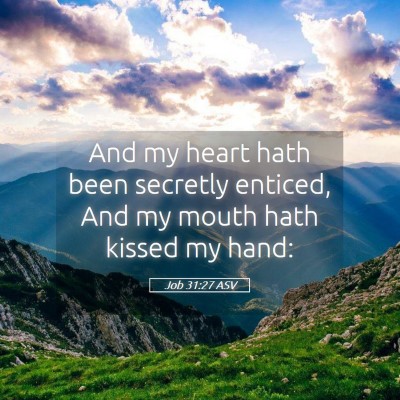 Picture 05 - Job 31:27 ASV - And my heart hath been secretly enticed, And my - Bible Verse Picture