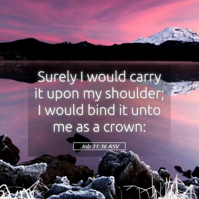 Picture 05 - Job 31:36 ASV - Surely I would carry it upon my shoulder; I would - Bible Verse Picture