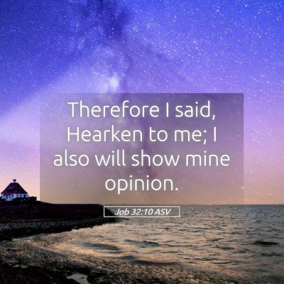 Picture 05 - Job 32:10 ASV - Therefore I said, Hearken to me; I also will show - Bible Verse Picture