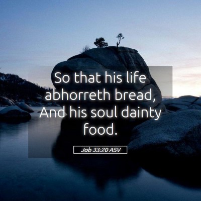 Picture 05 - Job 33:20 ASV - So that his life abhorreth bread, And his soul - Bible Verse Picture
