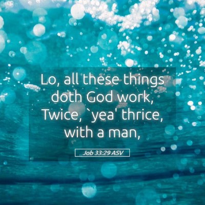 Picture 05 - Job 33:29 ASV - Lo, all these things doth God work, Twice, `yea' - Bible Verse Picture