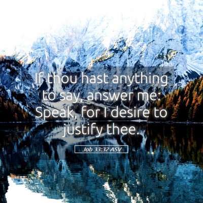 Picture 05 - Job 33:32 ASV - If thou hast anything to say, answer me: Speak, - Bible Verse Picture