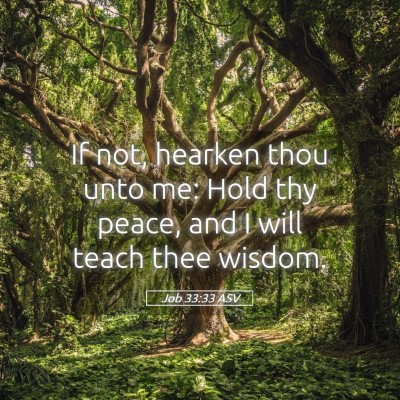 Picture 05 - Job 33:33 ASV - If not, hearken thou unto me: Hold thy peace, and - Bible Verse Picture