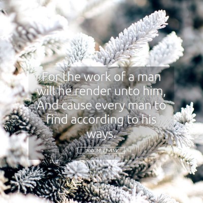 Picture 05 - Job 34:11 ASV - For the work of a man will he render unto him, - Bible Verse Picture