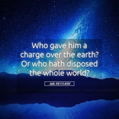 Picture 05 - Job 34:13 ASV - Who gave him a charge over the earth? Or who hath - Bible Verse Picture