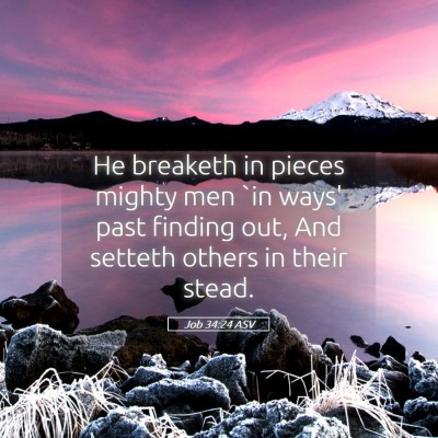 Picture 05 - Job 34:24 ASV - He breaketh in pieces mighty men `in ways' past - Bible Verse Picture