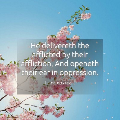 Picture 05 - Job 36:15 ASV - He delivereth the afflicted by their affliction, - Bible Verse Picture