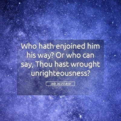 Picture 05 - Job 36:23 ASV - Who hath enjoined him his way? Or who can say, - Bible Verse Picture
