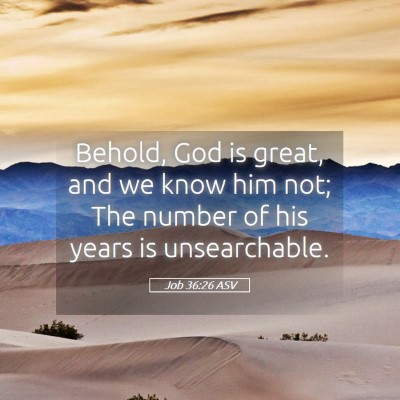 Picture 05 - Job 36:26 ASV - Behold, God is great, and we know him not; The - Bible Verse Picture