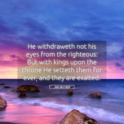 Picture 05 - Job 36:7 ASV - He withdraweth not his eyes from the righteous: - Bible Verse Picture