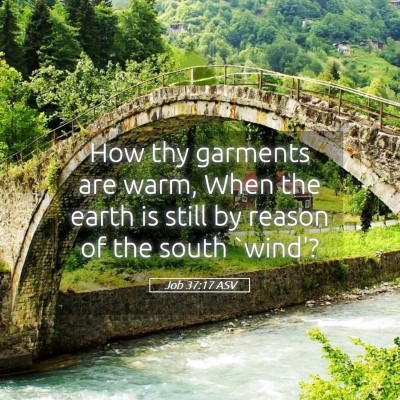 Picture 05 - Job 37:17 ASV - How thy garments are warm, When the earth is - Bible Verse Picture