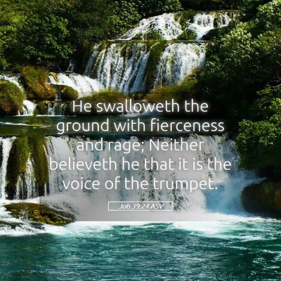 Picture 05 - Job 39:24 ASV - He swalloweth the ground with fierceness and - Bible Verse Picture