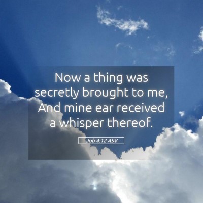 Picture 05 - Job 4:12 ASV - Now a thing was secretly brought to me, And mine - Bible Verse Picture