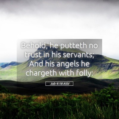 Picture 05 - Job 4:18 ASV - Behold, he putteth no trust in his servants; And - Bible Verse Picture