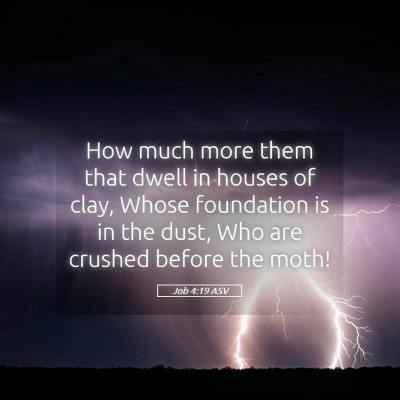 Picture 05 - Job 4:19 ASV - How much more them that dwell in houses of clay, - Bible Verse Picture