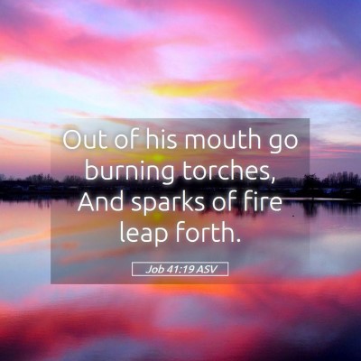 Picture 05 - Job 41:19 ASV - Out of his mouth go burning torches, And sparks - Bible Verse Picture