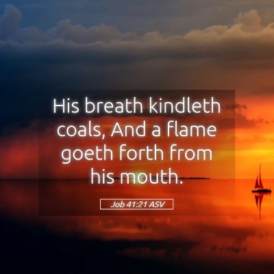 Picture 05 - Job 41:21 ASV - His breath kindleth coals, And a flame goeth - Bible Verse Picture