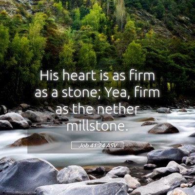Picture 05 - Job 41:24 ASV - His heart is as firm as a stone; Yea, firm as the - Bible Verse Picture