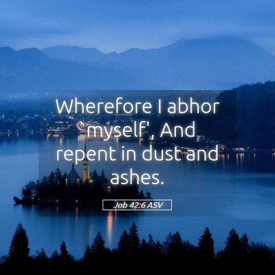 Picture 05 - Job 42:6 ASV - Wherefore I abhor `myself', And repent in dust - Bible Verse Picture