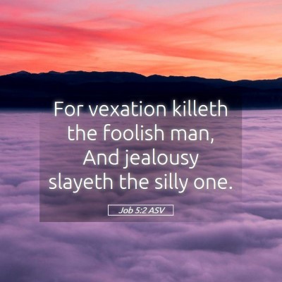 Picture 05 - Job 5:2 ASV - For vexation killeth the foolish man, And - Bible Verse Picture