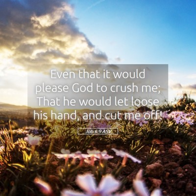 Picture 05 - Job 6:9 ASV - Even that it would please God to crush me; That - Bible Verse Picture