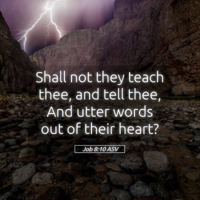 Picture 05 - Job 8:10 ASV - Shall not they teach thee, and tell thee, And - Bible Verse Picture