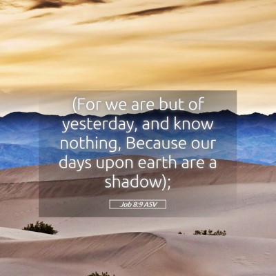 Picture 05 - Job 8:9 ASV - (For we are but of yesterday, and know nothing, - Bible Verse Picture