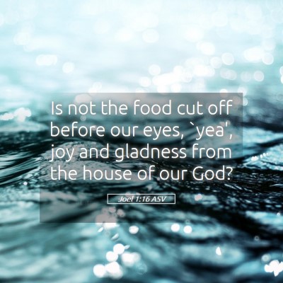 Picture 05 - Joel 1:16 ASV - Is not the food cut off before our eyes, `yea', - Bible Verse Picture