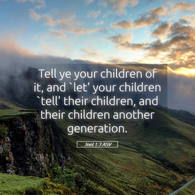 Picture 05 - Joel 1:3 ASV - Tell ye your children of it, and `let' your - Bible Verse Picture