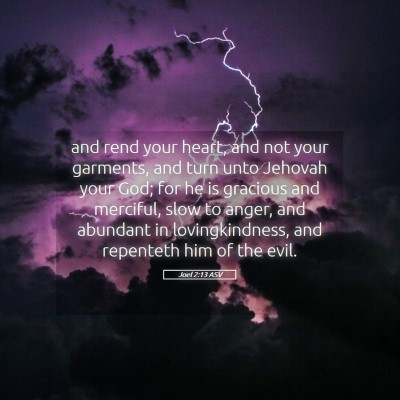 Picture 05 - Joel 2:13 ASV - and rend your heart, and not your garments, and - Bible Verse Picture