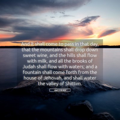 Picture 05 - Joel 3:18 ASV - And it shall come to pass in that day, that the - Bible Verse Picture