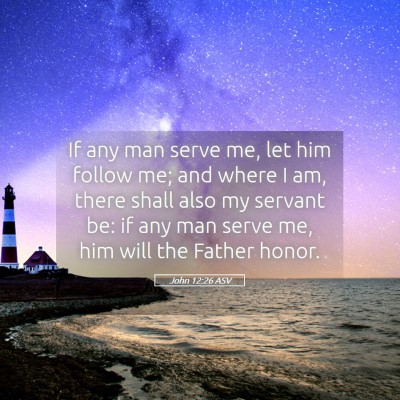 Picture 05 - John 12:26 ASV - If any man serve me, let him follow me; and where - Bible Verse Picture