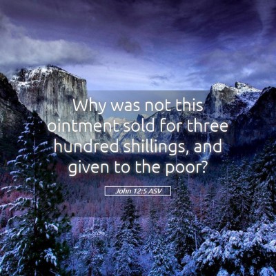 Picture 05 - John 12:5 ASV - Why was not this ointment sold for three hundred - Bible Verse Picture