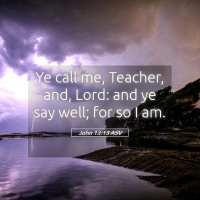 Picture 05 - John 13:13 ASV - Ye call me, Teacher, and, Lord: and ye say well; - Bible Verse Picture