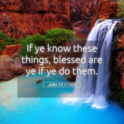 Picture 05 - John 13:17 ASV - If ye know these things, blessed are ye if ye do - Bible Verse Picture