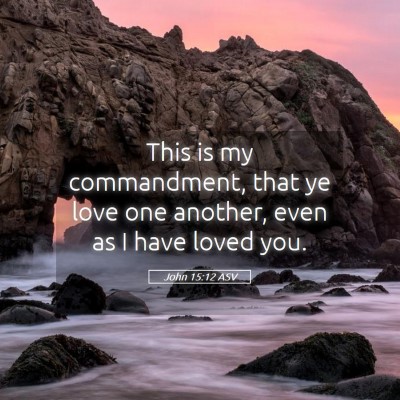 Picture 05 - John 15:12 ASV - This is my commandment, that ye love one another, - Bible Verse Picture