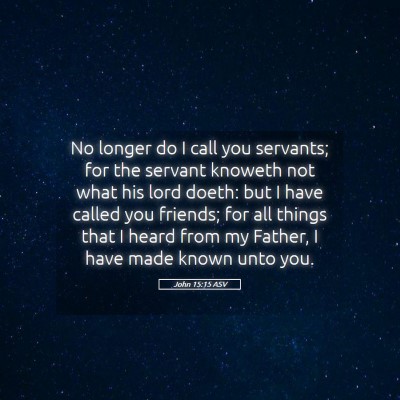 Picture 05 - John 15:15 ASV - No longer do I call you servants; for the servant - Bible Verse Picture