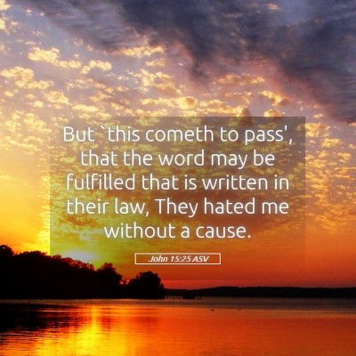 Picture 05 - John 15:25 ASV - But `this cometh to pass', that the word may be - Bible Verse Picture