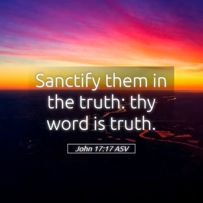 Picture 05 - John 17:17 ASV - Sanctify them in the truth: thy word is - Bible Verse Picture