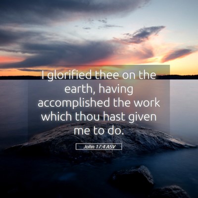Picture 05 - John 17:4 ASV - I glorified thee on the earth, having - Bible Verse Picture