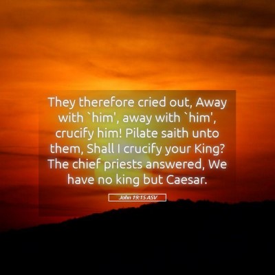 Picture 05 - John 19:15 ASV - They therefore cried out, Away with `him', away - Bible Verse Picture