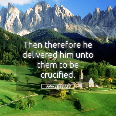 Picture 05 - John 19:16 ASV - Then therefore he delivered him unto them to be - Bible Verse Picture