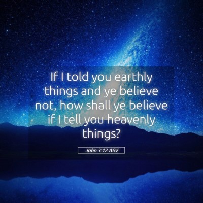 Picture 05 - John 3:12 ASV - If I told you earthly things and ye believe not, - Bible Verse Picture