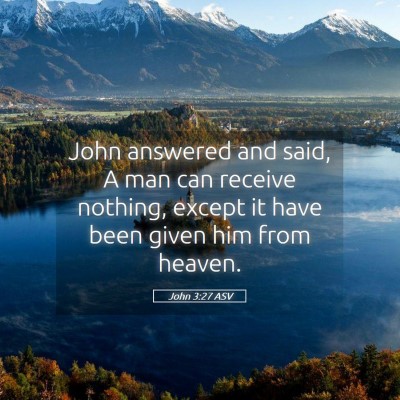 Picture 05 - John 3:27 ASV - John answered and said, A man can receive - Bible Verse Picture