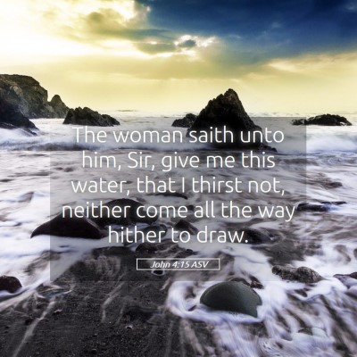 Picture 05 - John 4:15 ASV - The woman saith unto him, Sir, give me this - Bible Verse Picture