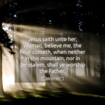 Picture 05 - John 4:21 ASV - Jesus saith unto her, Woman, believe me, the hour - Bible Verse Picture