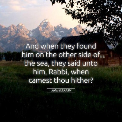 Picture 05 - John 6:25 ASV - And when they found him on the other side of the - Bible Verse Picture