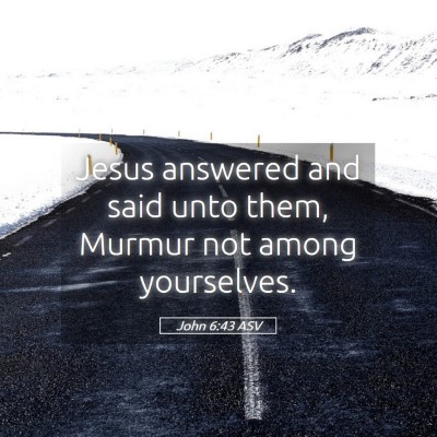 Picture 05 - John 6:43 ASV - Jesus answered and said unto them, Murmur not - Bible Verse Picture